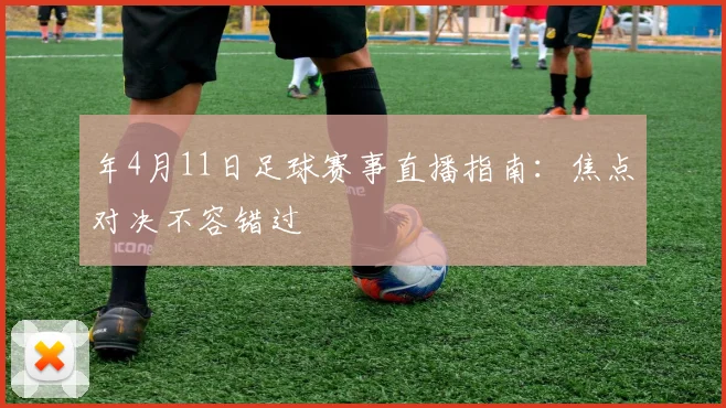 年4月11日足球赛事直播指南：焦点对决不容错过
