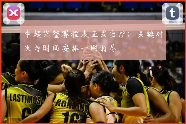 中超完整赛程表正式出炉：关键对决与时间安排一网打尽